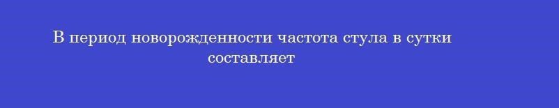 В период новорожденности частота стула в сутки составляет