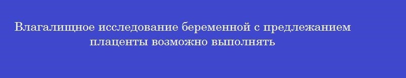 Влагалищное исследование беременной с предлежанием плаценты возможно выполнять