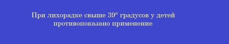 При лихорадке свыше 39° градусов у детей противопоказано применение