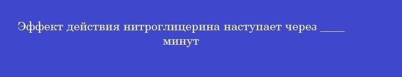 Эффект действия нитроглицерина наступает через ____ минут