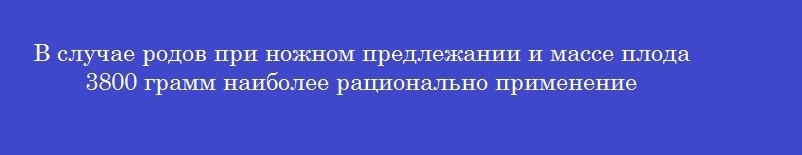 В случае родов при ножном предлежании и массе плода 3800 грамм наиболее рационально применение