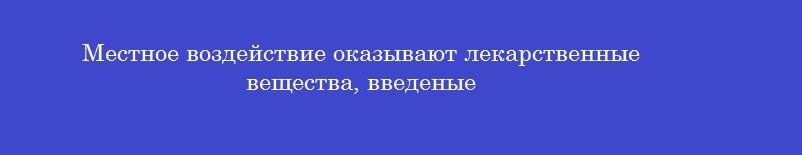Местное воздействие оказывают лекарственные вещества, введеные