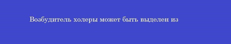 Возбудитель холеры может быть выделен из