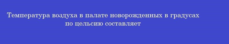 Температура воздуха в палате новорожденных в градусах по цельсию составляет