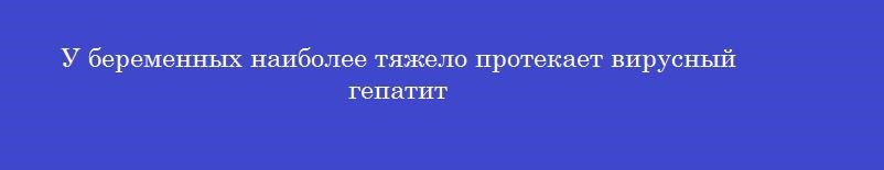 У беременных наиболее тяжело протекает вирусный гепатит