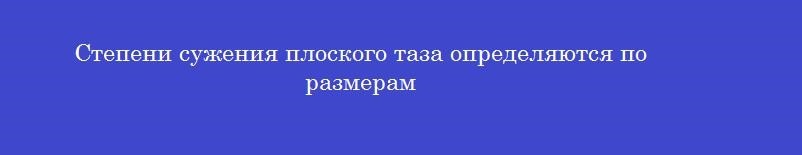 Степени сужения плоского таза определяются по размерам