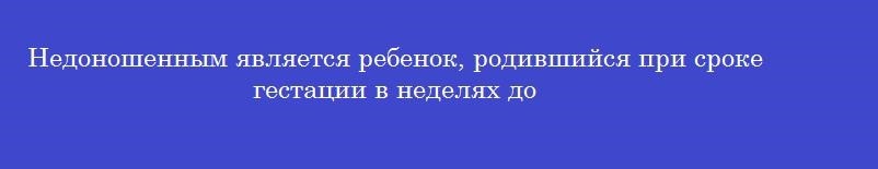 Недоношенным является ребенок, родившийся при сроке гестации в неделях до