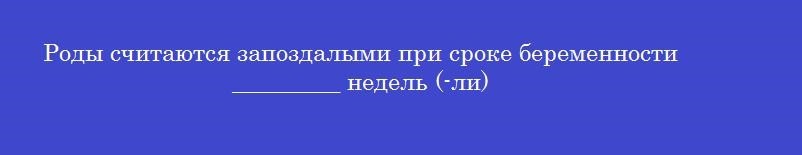 Роды считаются запоздалыми при сроке беременности _________ недель (-ли)