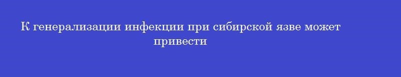 К генерализации инфекции при сибирской язве может привести