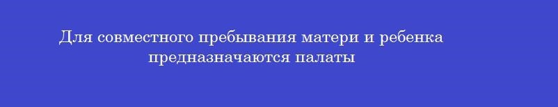 Для совместного пребывания матери и ребенка предназначаются палаты