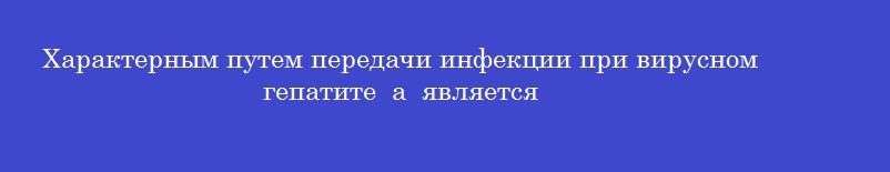 Характерным путем передачи инфекции при вирусном гепатите  а  является