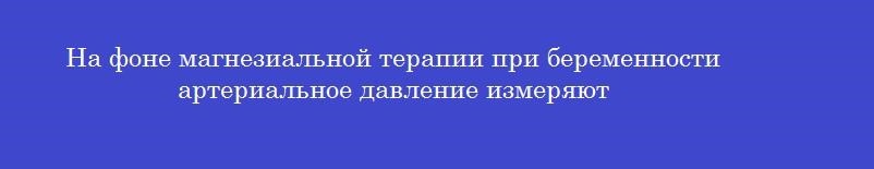 На фоне магнезиальной терапии при беременности артериальное давление измеряют