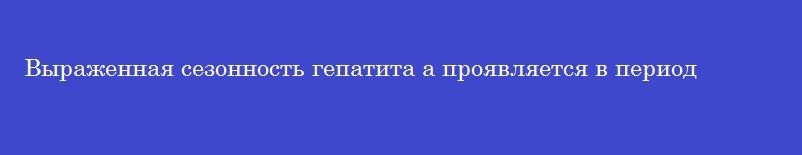 Выраженная сезонность гепатита а проявляется в период