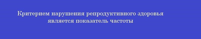 Критерием нарушения репродуктивного здоровья является показатель частоты