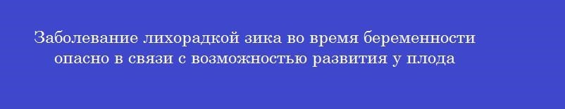 Заболевание лихорадкой зика во время беременности опасно в связи с возможностью развития у плода
