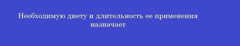 Необходимую диету и длительность ее применения назначает