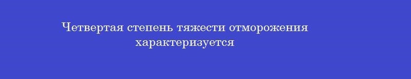Четвертая степень тяжести отморожения характеризуется