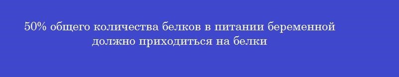 50% общего количества белков в питании беременной должно приходиться на белки