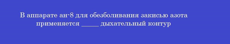 В аппарате ан-8 для обезболивания закисью азота применяется _____ дыхательный контур