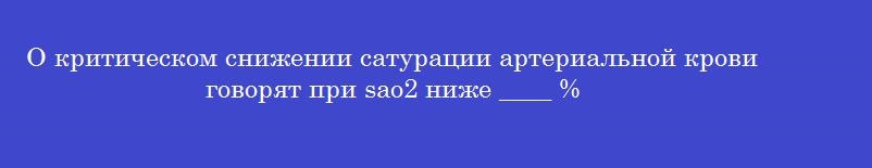 О критическом снижении сатурации артериальной крови говорят при sao2 ниже ____ %