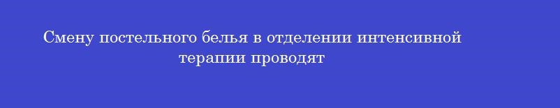 Смену постельного белья в отделении интенсивной терапии проводят
