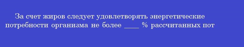 За счет жиров следует удовлетворять энергетические потребности организма не более ____ % рассчитанных потребностей