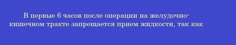 В первые 6 часов после операции на желудочно-кишечном тракте запрещается прием жидкости, так как