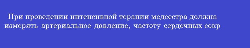 При проведении интенсивной терапии медсестра должна измерять артериальное давление, частоту сердечных сокращений и частоту дыхания