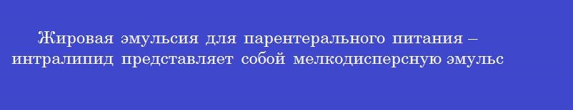 Жировая эмульсия для парентерального питания – интралипид представляет собой мелкодисперсную эмульсию