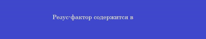 Резус-фактор содержится в