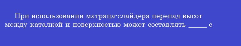 При использовании матраца-слайдера перепад высот между каталкой и поверхностью может составлять _____ см