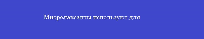 Миорелаксанты используют для