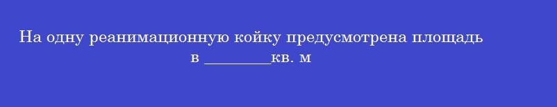 На одну реанимационную койку предусмотрена площадь в ________кв. м