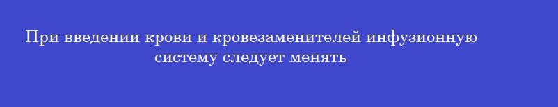 При введении крови и кровезаменителей инфузионную систему следует менять