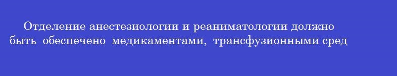 Отделение анестезиологии и реаниматологии должно быть обеспечено медикаментами, трансфузионными средствами в количествах из расчета
