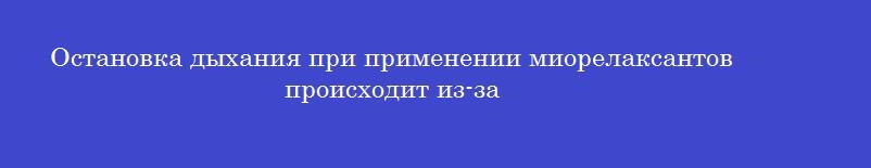 Остановка дыхания при применении миорелаксантов происходит из-за