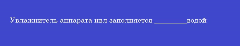 Увлажнитель аппарата ивл заполняется _________водой