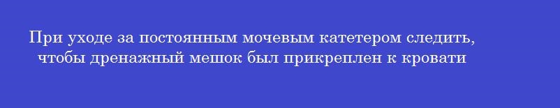 При уходе за постоянным мочевым катетером следить, чтобы дренажный мешок был прикреплен к кровати