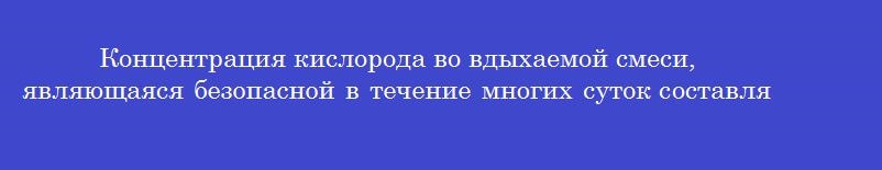 Концентрация кислорода во вдыхаемой смеси, являющаяся безопасной в течение многих суток составляет _______ %