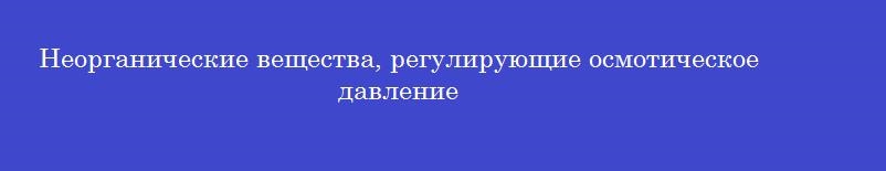 Неорганические вещества, регулирующие осмотическое давление