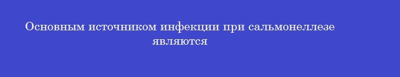 Основным источником инфекции при сальмонеллезе являются