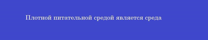 Плотной питательной средой является среда