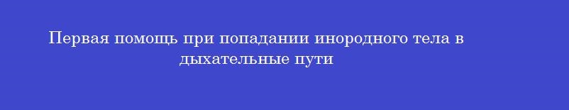 Первая помощь при попадании инородного тела в дыхательные пути