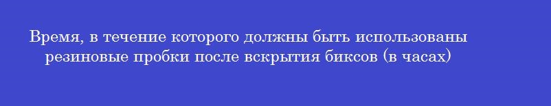 Время, в течение которого должны быть использованы резиновые пробки после вскрытия биксов (в часах)