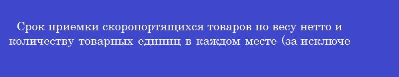 Срок приемки скоропортящихся товаров по весу нетто и количеству товарных единиц в каждом месте (за исключением районов крайнего севера, отдаленных районов и других районов досрочного завоза)