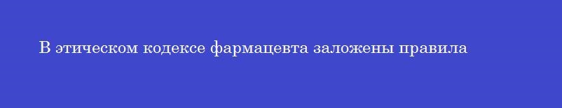 В этическом кодексе фармацевта заложены правила