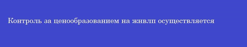 Контроль за ценообразованием на жнвлп осуществляется