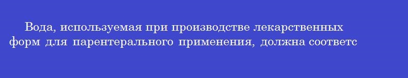 Вода, используемая при производстве лекарственных форм для парентерального применения, должна соответствовать требованиям
