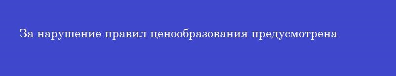 За нарушение правил ценообразования предусмотрена