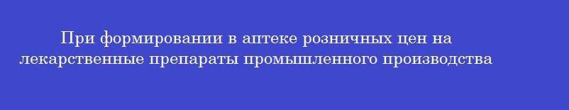 При формировании в аптеке розничных цен на лекарственные препараты промышленного производства можно использовать